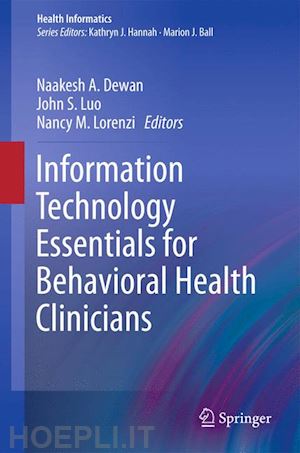 dewan naakesh (curatore); luo john (curatore); lorenzi nancy m. (curatore) - information technology essentials for behavioral health clinicians