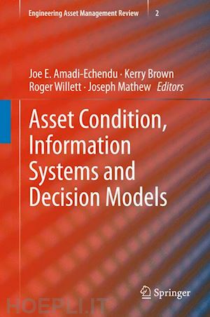 amadi-echendu joe e. (curatore); brown kerry (curatore); willett roger (curatore); mathew joseph (curatore) - asset condition, information systems and decision models