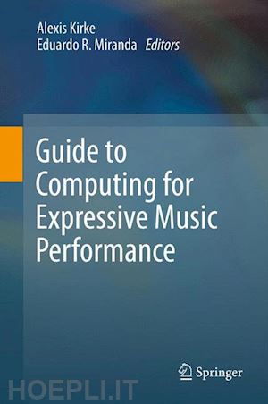 kirke alexis (curatore); miranda eduardo r. (curatore) - guide to computing for expressive music performance