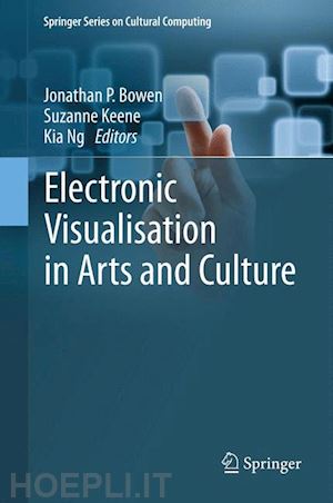 bowen jonathan p. (curatore); keene suzanne (curatore); ng kia (curatore) - electronic visualisation in arts and culture