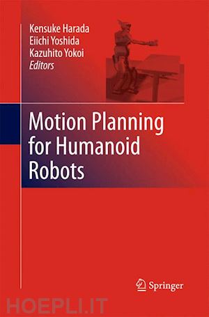 harada kensuke (curatore); yoshida eiichi (curatore); yokoi kazuhito (curatore) - motion planning for humanoid robots