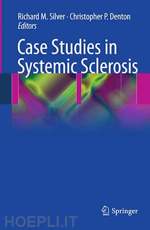 silver richard (curatore); denton christopher p. (curatore) - case studies in systemic sclerosis