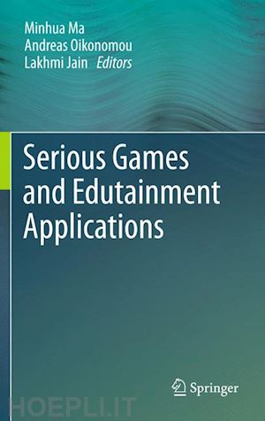 ma minhua (curatore); oikonomou andreas (curatore); jain lakhmi c (curatore) - serious games and edutainment applications