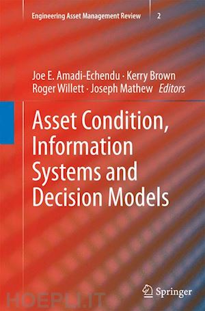 amadi-echendu joe e. (curatore); brown kerry (curatore); willett roger (curatore); mathew joseph (curatore) - asset condition, information systems and decision models