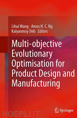 wang lihui (curatore); ng amos h. c. (curatore); deb kalyanmoy (curatore) - multi-objective evolutionary optimisation for product design and manufacturing