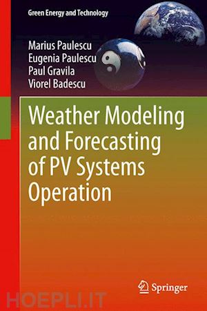 paulescu marius; paulescu eugenia; gravila paul; badescu viorel - weather modeling and forecasting of pv systems operation