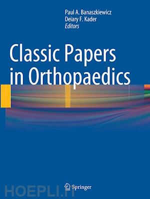 banaszkiewicz paul a. (curatore); kader deiary f. (curatore) - classic papers in orthopaedics