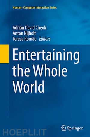 cheok adrian david (curatore); nijholt anton (curatore); romão teresa (curatore) - entertaining the whole world