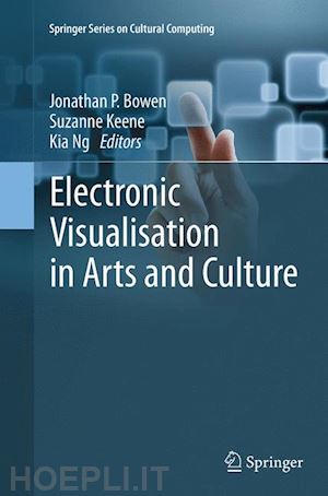 bowen jonathan p. (curatore); keene suzanne (curatore); ng kia (curatore) - electronic visualisation in arts and culture