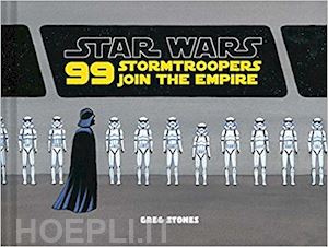 stones greg - star wars. 99 stormtroopers join the empire