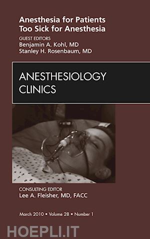 benjamin a. kohl; stanley h. rosenbaum - anesthesia for patients too sick for anesthesia, an issue of anesthesiology clinics