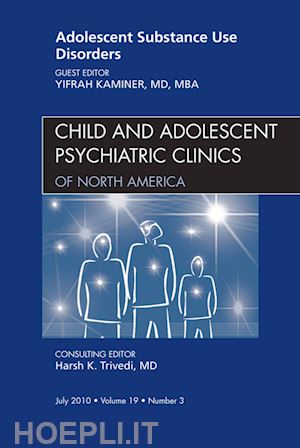 yifrah kaminer - adolescent substance use disorders, an issue of child and adolescent psychiatric clinics of north america