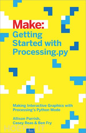 parrish allison; fry ben; reas casey - getting started with processing.py