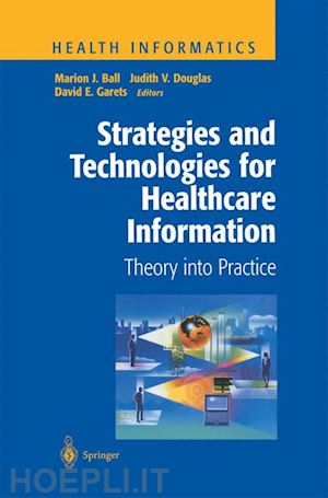 ball marion j. (curatore); douglas judith v. (curatore); garets david e. (curatore) - strategies and technologies for healthcare information