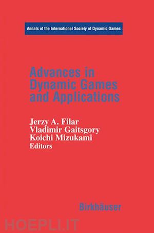 filar jerzy a. (curatore); gaitsgory vladimir (curatore); mizukami koichi (curatore) - advances in dynamic games and applications