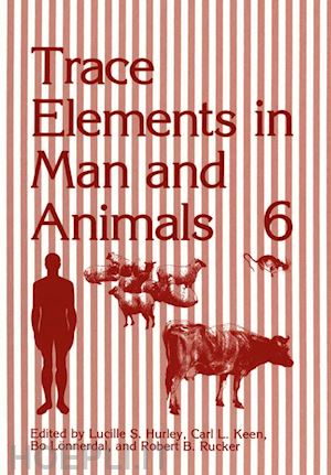 hurley lucille s.; keen carl l. - trace elements in man and animals 6