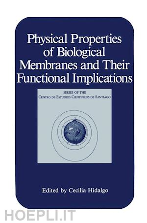 hidalgo cecilia (curatore) - physical properties of biological membranes and their functional implications