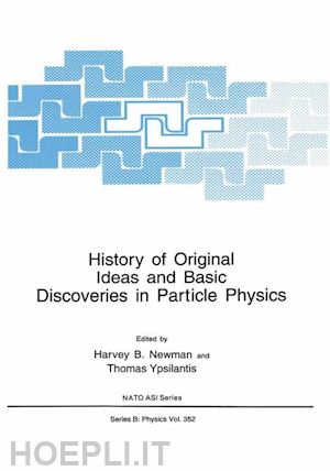 newman harvey b. (curatore); ypsilantis thomas (curatore) - history of original ideas and basic discoveries in particle physics