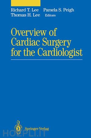 lee richard t. (curatore); peigh pamela s. (curatore); lee thomas h. (curatore) - overview of cardiac surgery for the cardiologist