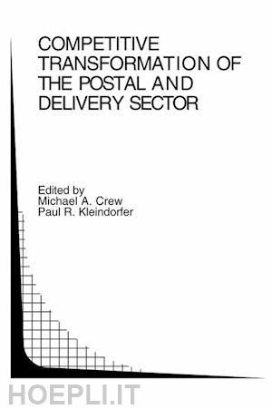 crew michael a. (curatore); kleindorfer paul r. (curatore) - competitive transformation of the postal and delivery sector