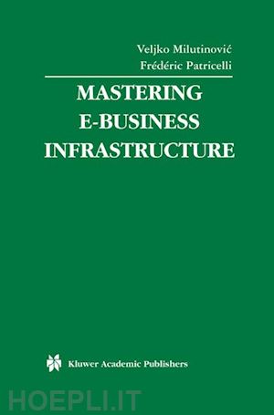 milutinovic veljko (curatore); patricelli frédéric (curatore) - mastering e-business infrastructure