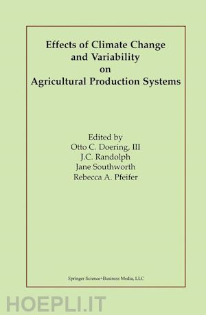 doering iii otto c. (curatore); randolph j.c. (curatore); southworth jane (curatore); pfeifer rebecca a. (curatore) - effects of climate change and variability on agricultural production systems