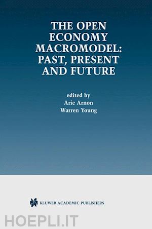 arnon arie (curatore); young warren (curatore) - the open economy macromodel: past, present and future