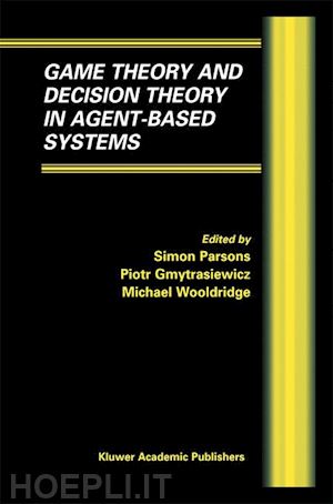 parsons simon d. (curatore); gymtrasiewicz piotr (curatore); wooldridge michael (curatore) - game theory and decision theory in agent-based systems