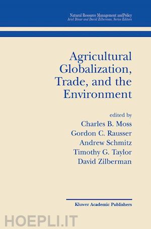 moss charles b. (curatore); rausser gordon c. (curatore); schmitz andrew (curatore); taylor timothy g. (curatore); zilberman david (curatore) - agricultural globalization trade and the environment