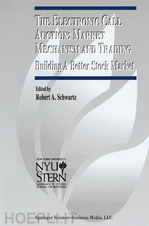 schwartz robert a. (curatore) - the electronic call auction: market mechanism and trading