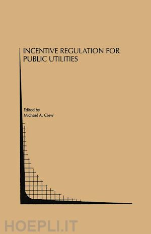 crew michael a. (curatore) - incentive regulation for public utilities