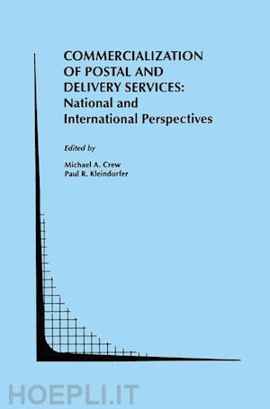 crew michael a. (curatore); kleindorfer paul r. (curatore) - commercialization of postal and delivery services: national and international perspectives