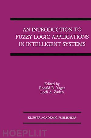 yager ronald r. (curatore); zadeh lotfi a. (curatore) - an introduction to fuzzy logic applications in intelligent systems