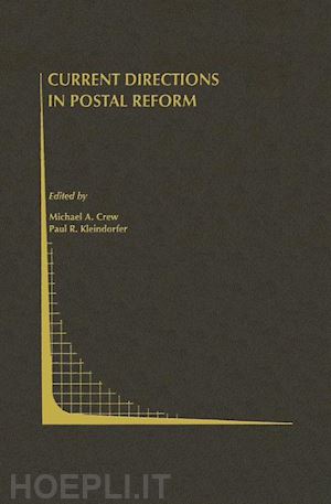 crew michael a. (curatore); kleindorfer paul r. (curatore) - current directions in postal reform