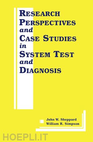 sheppard john w. (curatore); simpson william r. (curatore) - research perspectives and case studies in system test and diagnosis