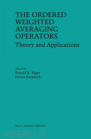 yager ronald r. (curatore); kacprzyk j. (curatore) - the ordered weighted averaging operators