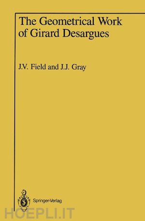 field j. v. (curatore); gray jeremy (curatore) - the geometrical work of girard desargues