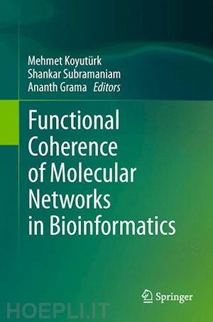 koyutürk mehmet (curatore); subramaniam shankar (curatore); grama ananth (curatore) - functional coherence of molecular networks in bioinformatics