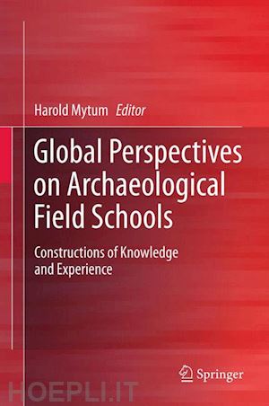 mytum harold (curatore) - global perspectives on archaeological field schools