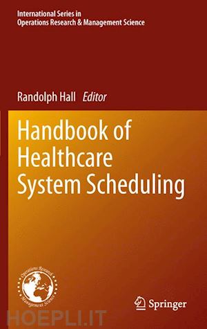 hall randolph (curatore) - handbook of healthcare system scheduling