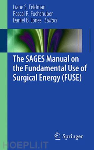 feldman liane (curatore); fuchshuber pascal (curatore); jones daniel b. (curatore) - the sages manual on the fundamental use of surgical energy (fuse)