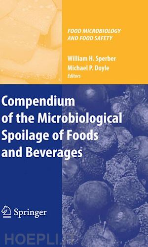 sperber william h. (curatore); doyle michael p. (curatore); doyle michael p. (curatore) - compendium of the microbiological spoilage of foods and beverages