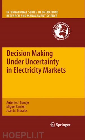 conejo antonio j.; carrión miguel; morales juan m. - decision making under uncertainty in electricity markets