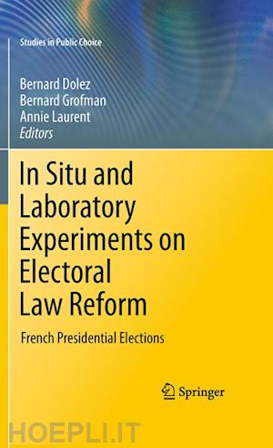 dolez bernard (curatore); grofman bernard (curatore); laurent annie (curatore) - in situ and laboratory experiments on electoral law reform