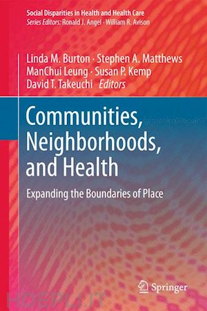 burton linda m. (curatore); kemp susan p. (curatore); leung manchui (curatore); matthews stephen a. (curatore); takeuchi david t. (curatore) - communities, neighborhoods, and health