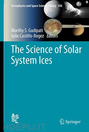 gudipati murthy s. (curatore); castillo-rogez julie (curatore) - the science of solar system ices