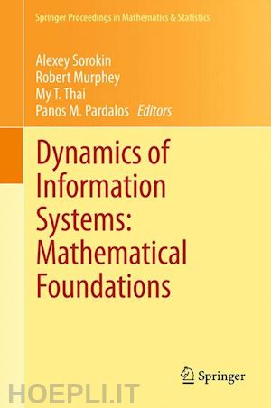 sorokin alexey (curatore); murphey robert (curatore); thai my t. (curatore); pardalos panos m. (curatore) - dynamics of information systems: mathematical foundations