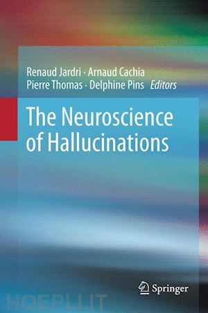 jardri renaud (curatore); cachia arnaud (curatore); thomas pierre (curatore); pins delphine (curatore) - the neuroscience of hallucinations