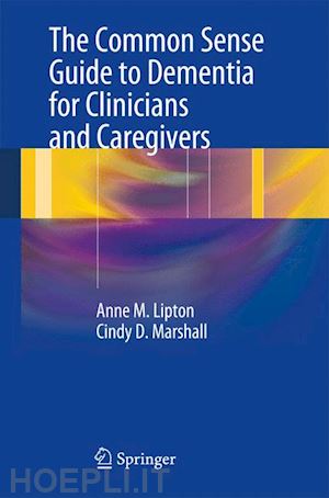 lipton anne m.; marshall cindy d. - the common sense guide to dementia for clinicians and caregivers