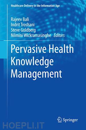 bali rajeev (curatore); troshani indrit (curatore); goldberg steve (curatore); wickramasinghe nilmini (curatore) - pervasive health knowledge management